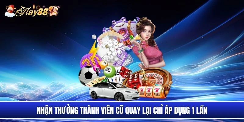 Nhận thưởng thành viên cũ quay lại chỉ áp dụng 1 lần