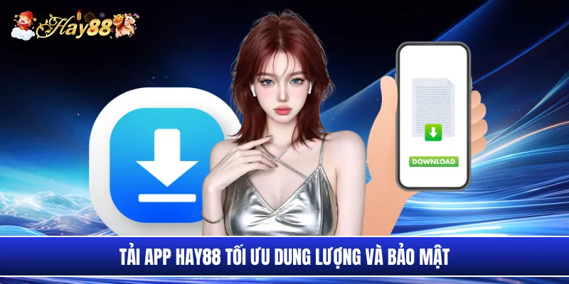 Tải app Hay88 tối ưu dung lượng và bảo mật