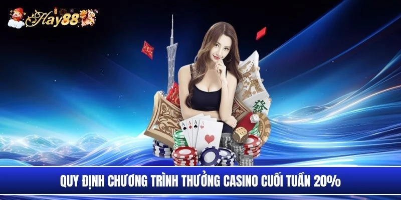Quy định chương trình thưởng casino cuối tuần 20%